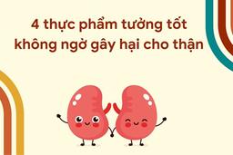 4 thực phẩm tưởng tốt không ngờ có thể gây hại cho thận