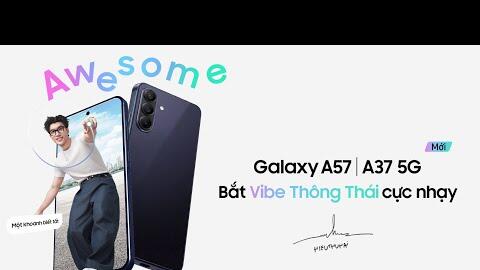 Một khoanh bắt trọn mọi thông tin | Galaxy A57 | A37 5G Mới