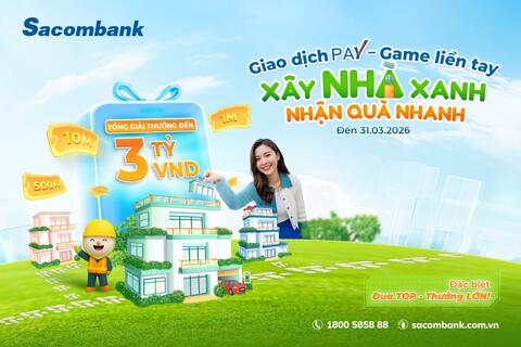 Cùng Sacombank Pay “Xây nhà xanh – Nhận quà nhanh”, với tổng giá trị lên đến 3 tỷ đồng